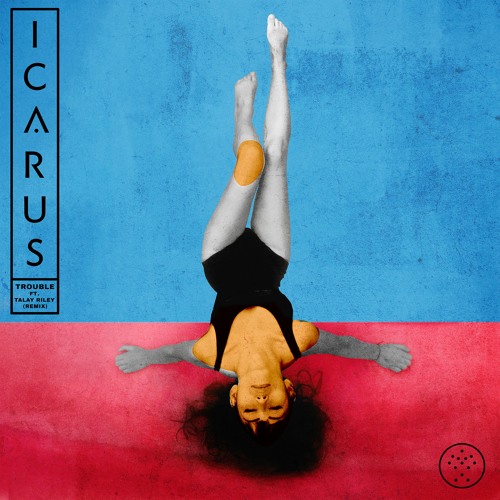 Icarus - Trouble (Feat. Talay Riley) Remixes [190295730789]